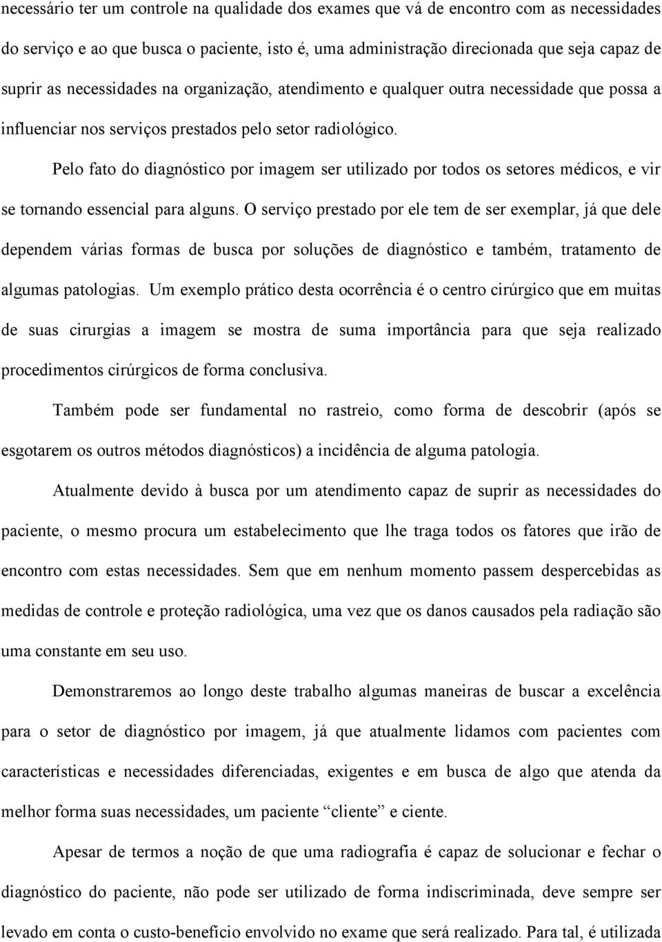 Pelo fato do diagnóstico por imagem ser utilizado por todos os setores médicos, e vir se tornando essencial para alguns.