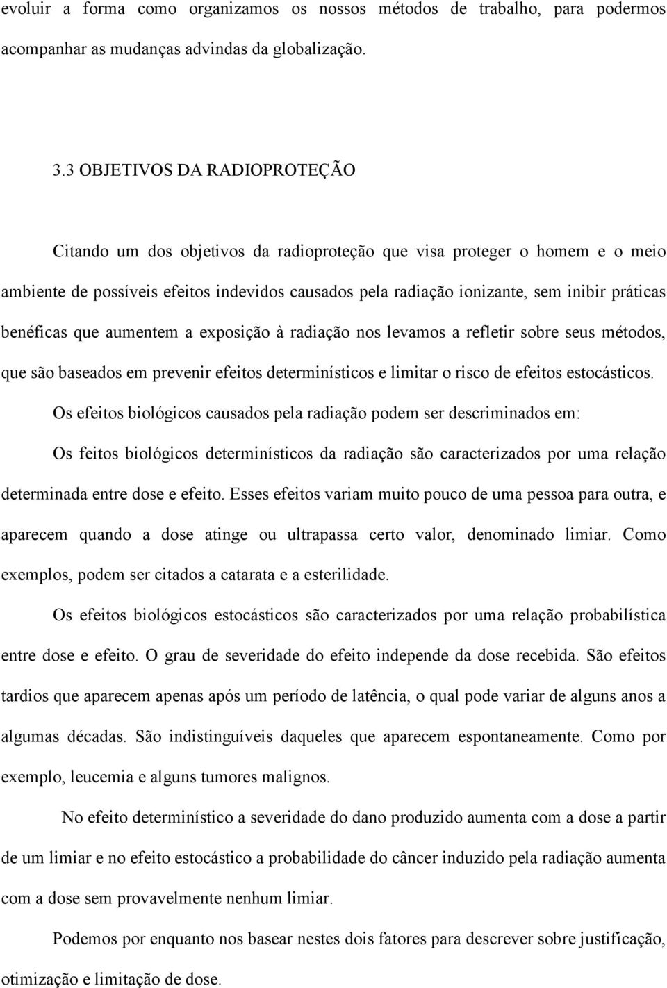 benéficas que aumentem a exposição à radiação nos levamos a refletir sobre seus métodos, que são baseados em prevenir efeitos determinísticos e limitar o risco de efeitos estocásticos.