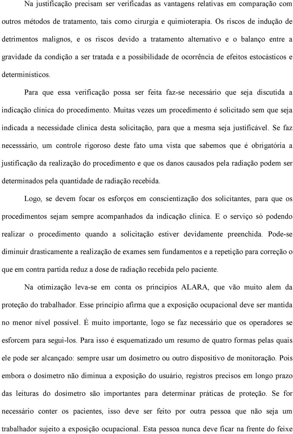 estocásticos e determinísticos. Para que essa verificação possa ser feita faz-se necessário que seja discutida a indicação clínica do procedimento.