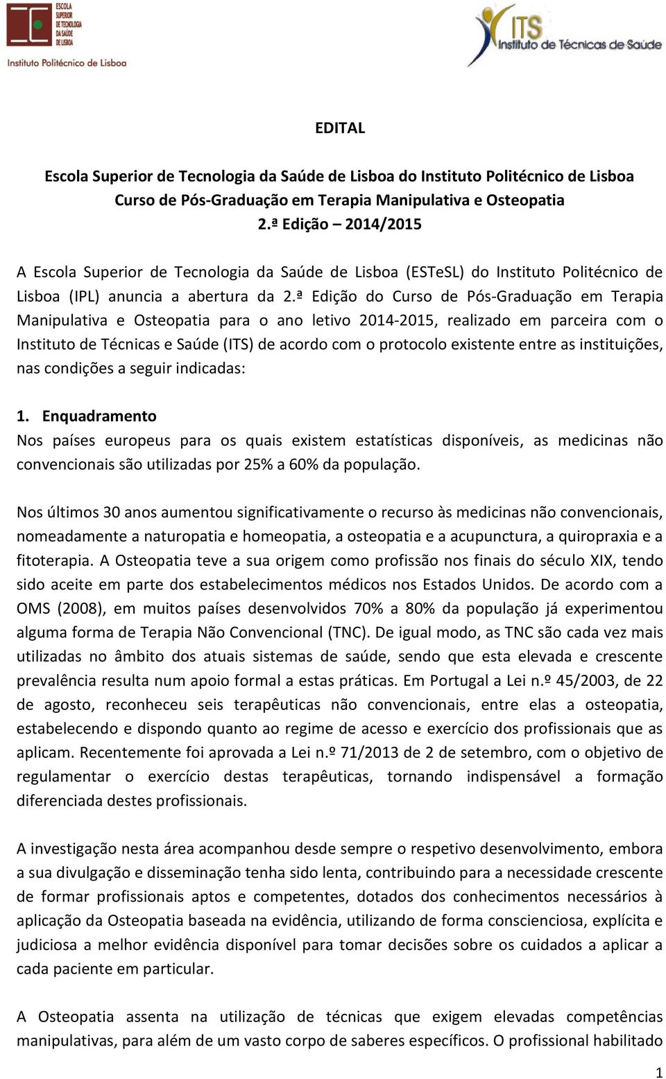 ª Edição do Curso de Pós-Graduação em Terapia Manipulativa e Osteopatia para o ano letivo 2014-2015, realizado em parceira com o Instituto de Técnicas e Saúde (ITS) de acordo com o protocolo