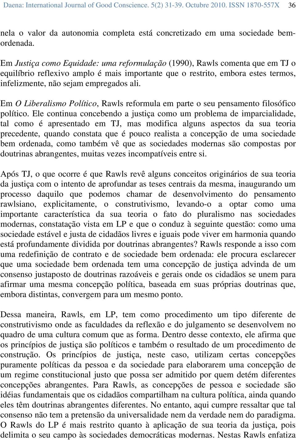 Em O Liberalismo Político, Rawls reformula em parte o seu pensamento filosófico político.