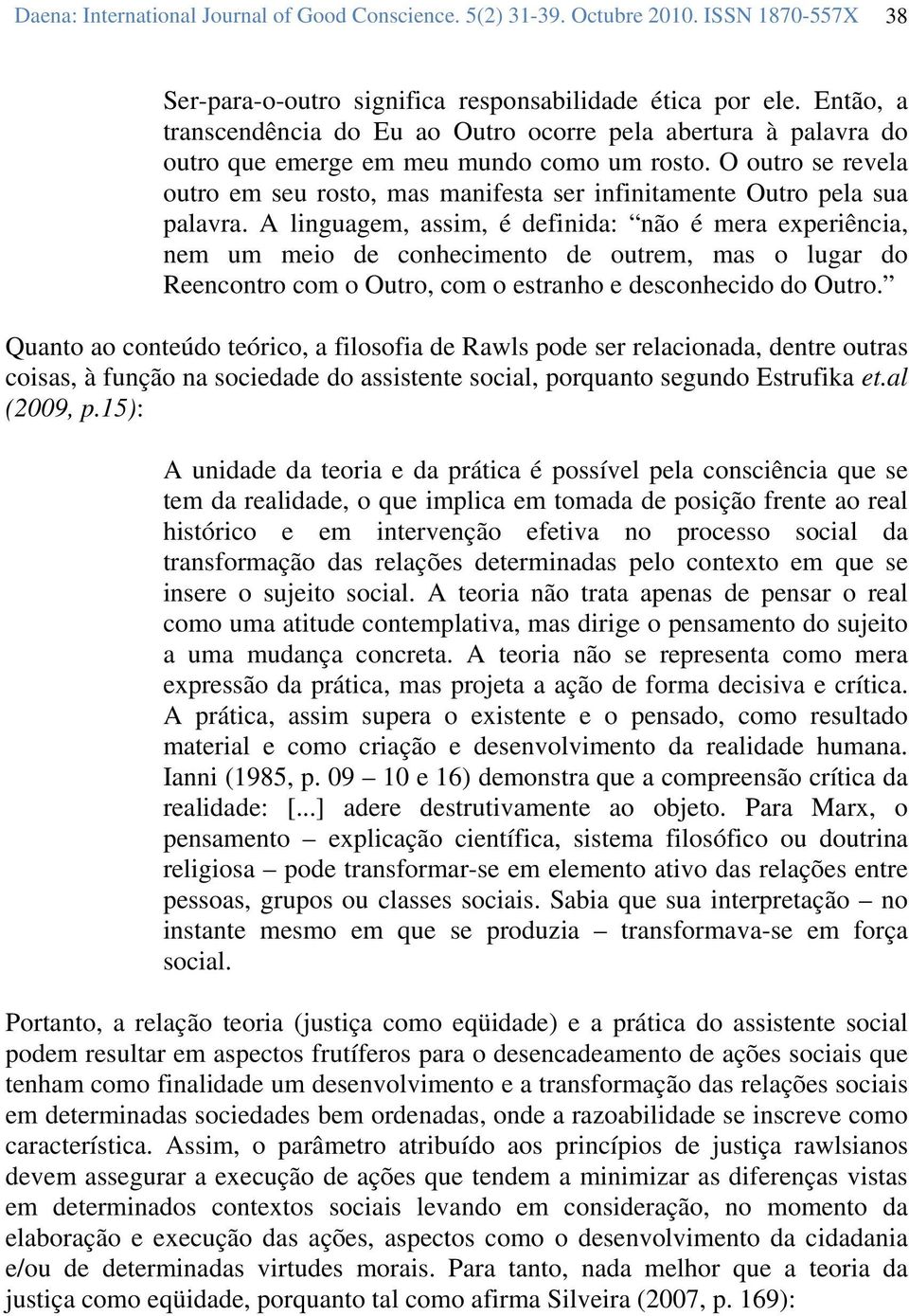 O outro se revela outro em seu rosto, mas manifesta ser infinitamente Outro pela sua palavra.