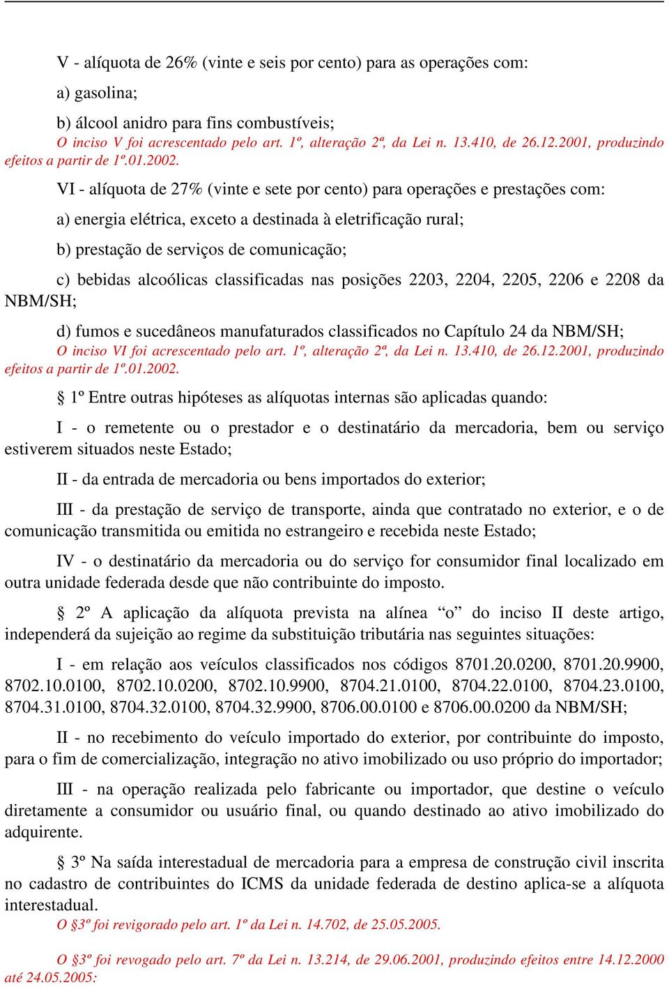 VI - alíquota de 27% (vinte e sete por cento) para operações e prestações com: a) energia elétrica, exceto a destinada à eletrificação rural; b) prestação de serviços de comunicação; c) bebidas