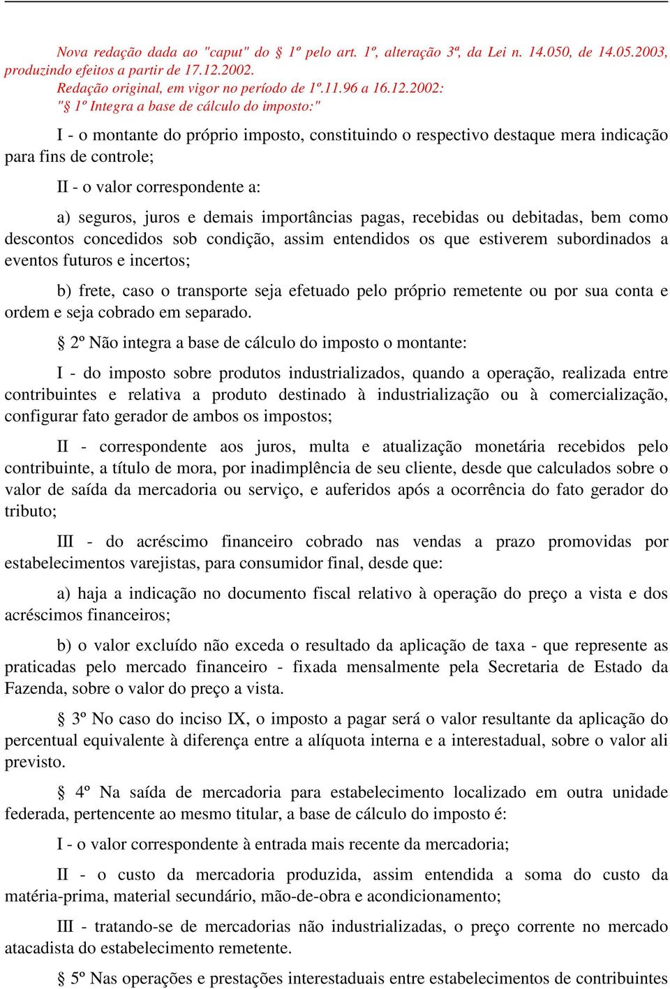 2002: " 1º Integra a base de cálculo do imposto:" I - o montante do próprio imposto, constituindo o respectivo destaque mera indicação para fins de controle; II - o valor correspondente a: a)