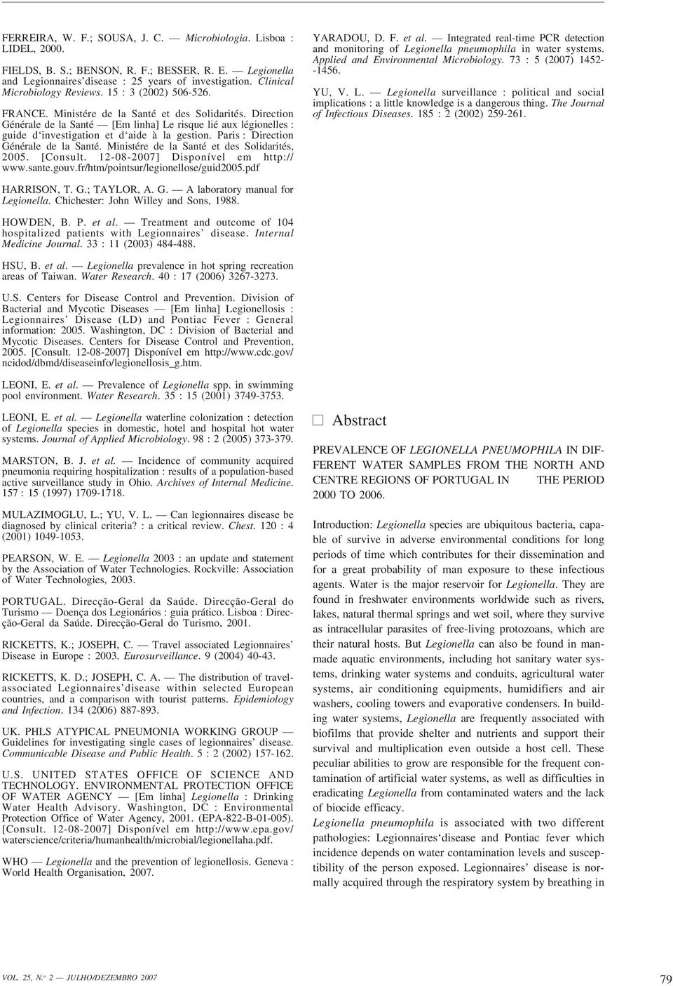 Direction Générale de la Santé [Em linha] Le risque lié aux légionelles : guide d investigation et d aide à la gestion. Paris : Direction Générale de la Santé.