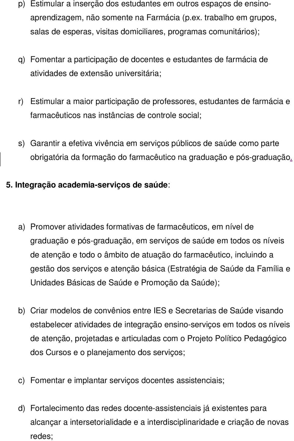 Estimular a maior participação de professores, estudantes de farmácia e farmacêuticos nas instâncias de controle social; s) Garantir a efetiva vivência em serviços públicos de saúde como parte