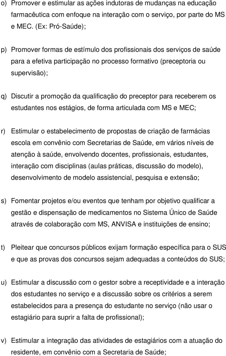 qualificação do preceptor para receberem os estudantes nos estágios, de forma articulada com MS e MEC; r) Estimular o estabelecimento de propostas de criação de farmácias escola em convênio com