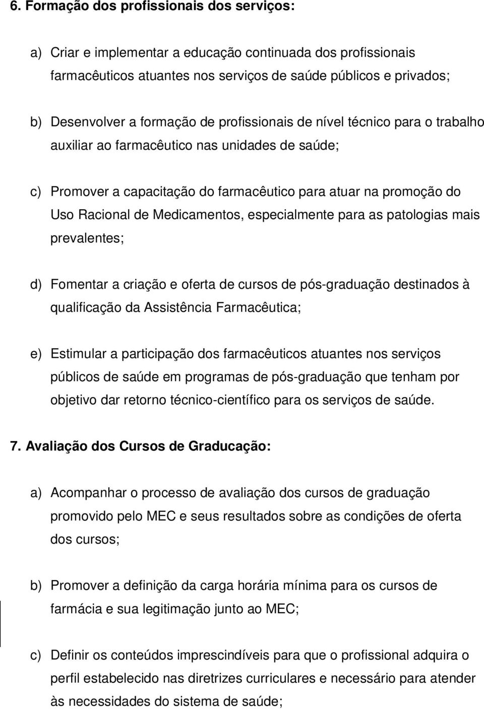 especialmente para as patologias mais prevalentes; d) Fomentar a criação e oferta de cursos de pós-graduação destinados à qualificação da Assistência Farmacêutica; e) Estimular a participação dos