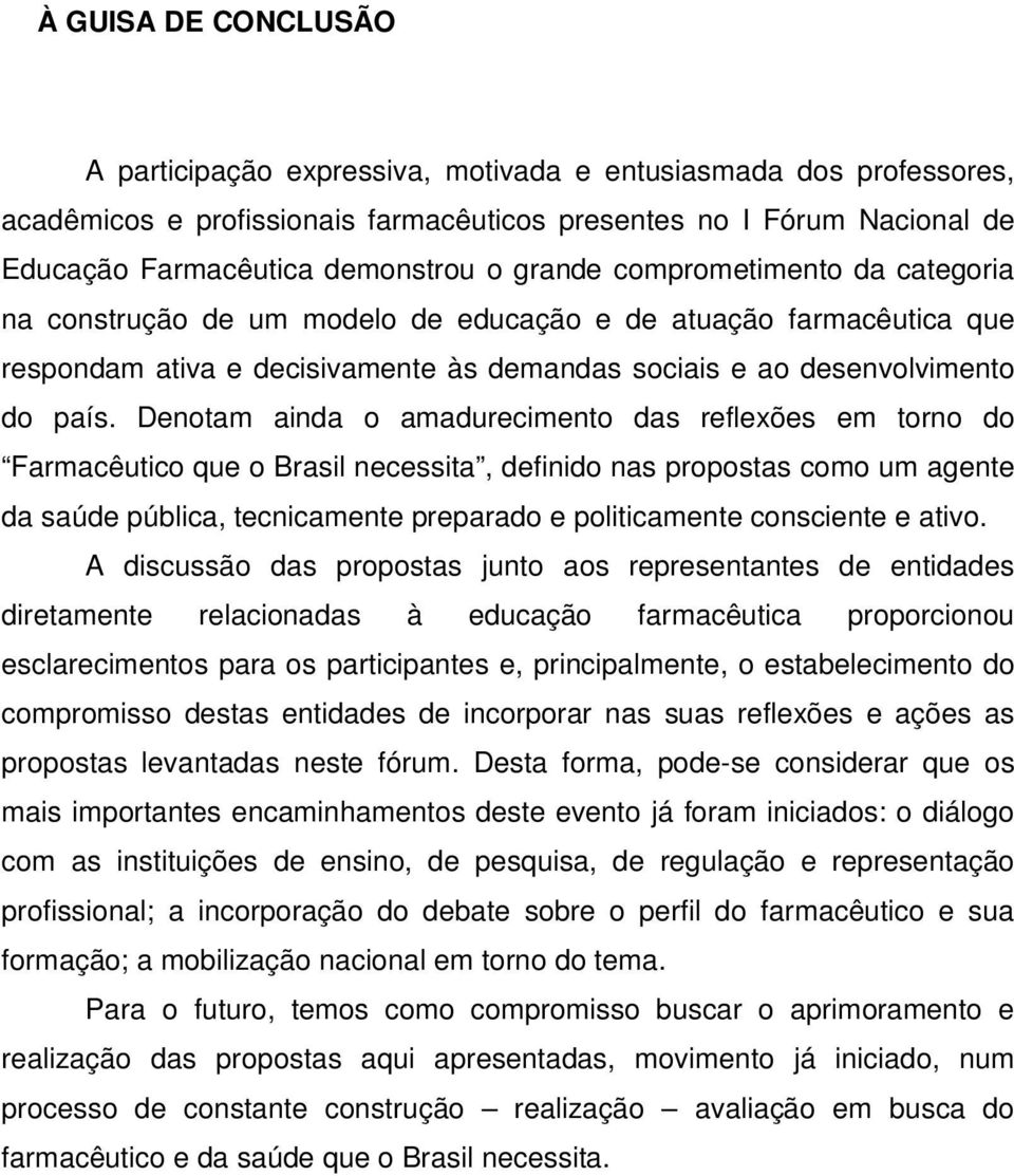 Denotam ainda o amadurecimento das reflexões em torno do Farmacêutico que o Brasil necessita, definido nas propostas como um agente da saúde pública, tecnicamente preparado e politicamente consciente