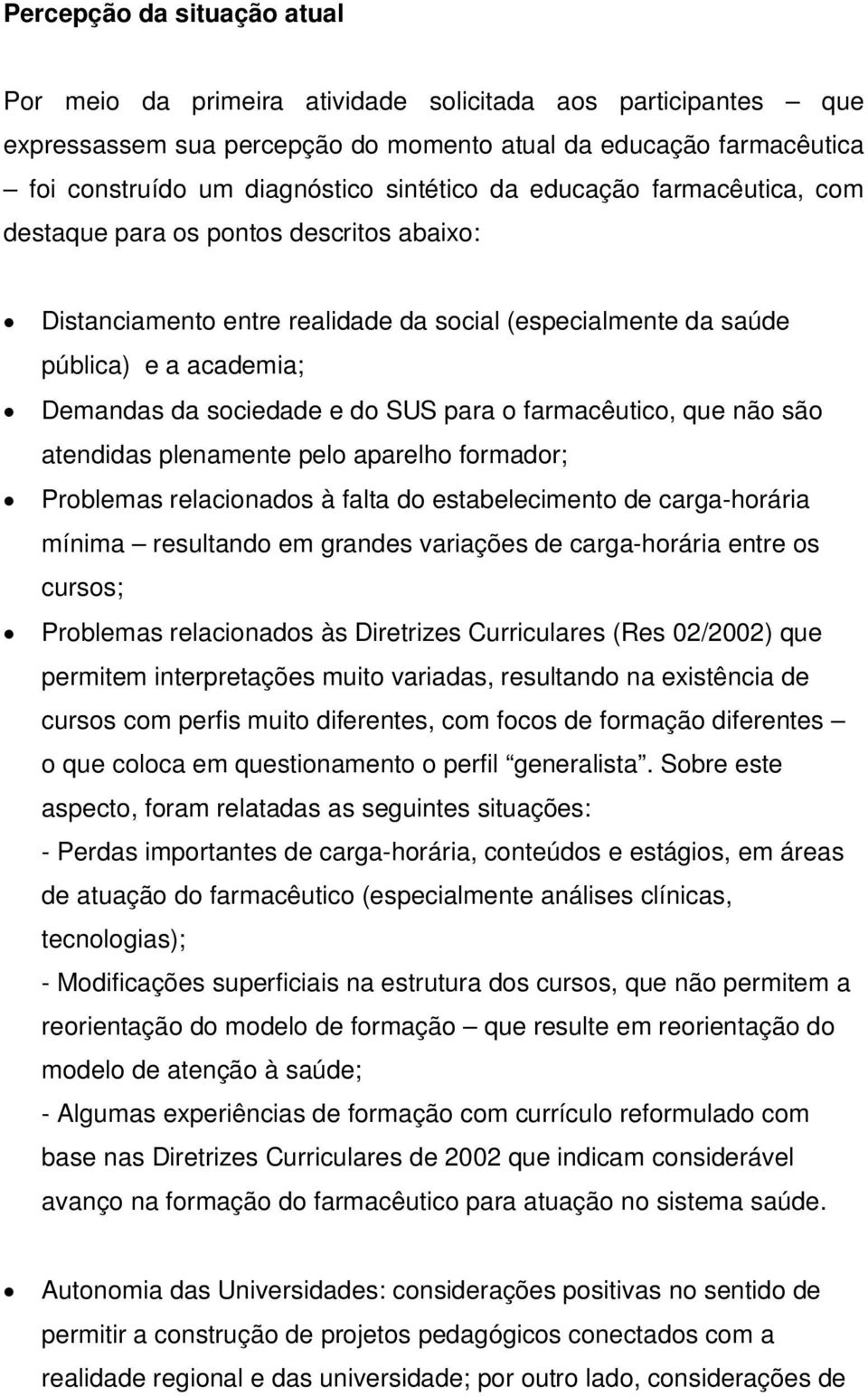 SUS para o farmacêutico, que não são atendidas plenamente pelo aparelho formador; Problemas relacionados à falta do estabelecimento de carga-horária mínima resultando em grandes variações de