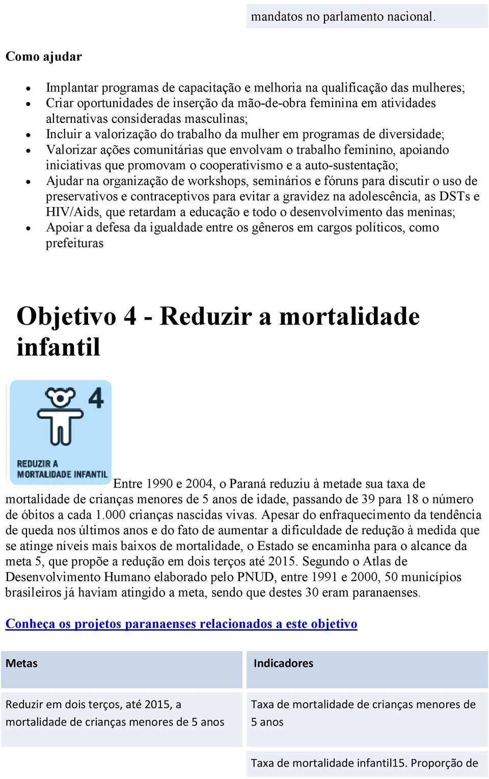 valorização do trabalho da mulher em programas de diversidade; Valorizar ações comunitárias que envolvam o trabalho feminino, apoiando iniciativas que promovam o cooperativismo e a auto-sustentação;