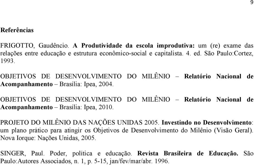 OBJETIVOS DE DESENVOLVIMENTO DO MILÊNIO Relatório Nacional de Acompanhamento Brasília: Ipea, 2010. PROJETO DO MILÊNIO DAS NAÇÕES UNIDAS 2005.