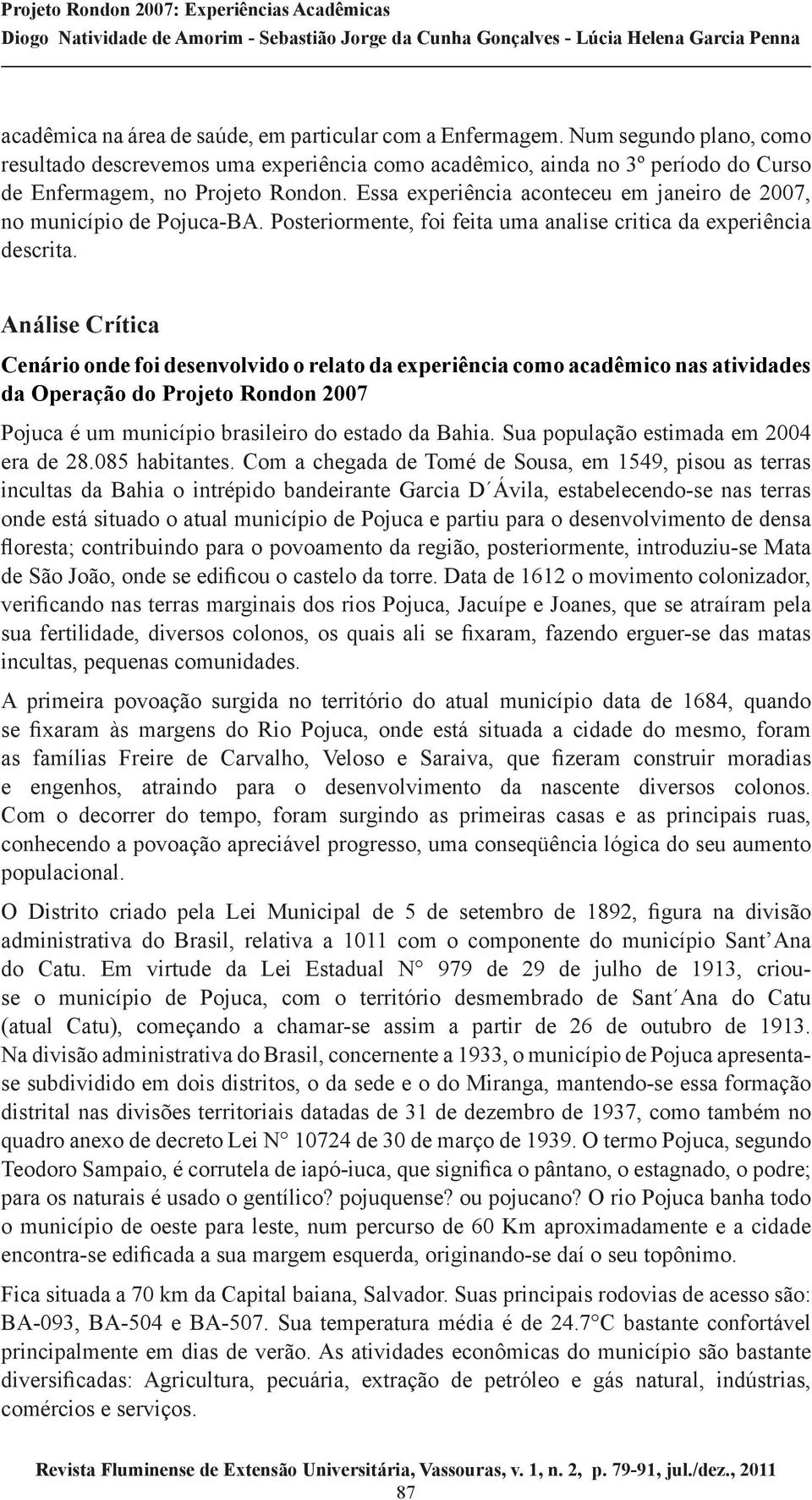 Análise Crítica Cenário onde foi desenvolvido o relato da experiência como acadêmico nas atividades da Operação do Projeto Rondon 2007 Pojuca é um município brasileiro do estado da Bahia.