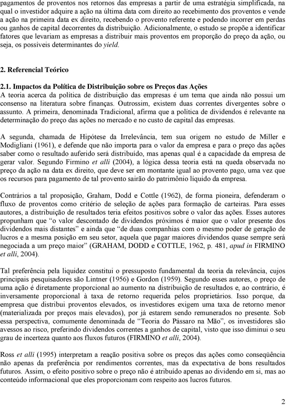 Adicionalmente, o estudo se propõe a identificar fatores que levariam as empresas a distribuir mais proventos em proporção do preço da ação, ou seja, os possíveis determinantes do yield. 2.