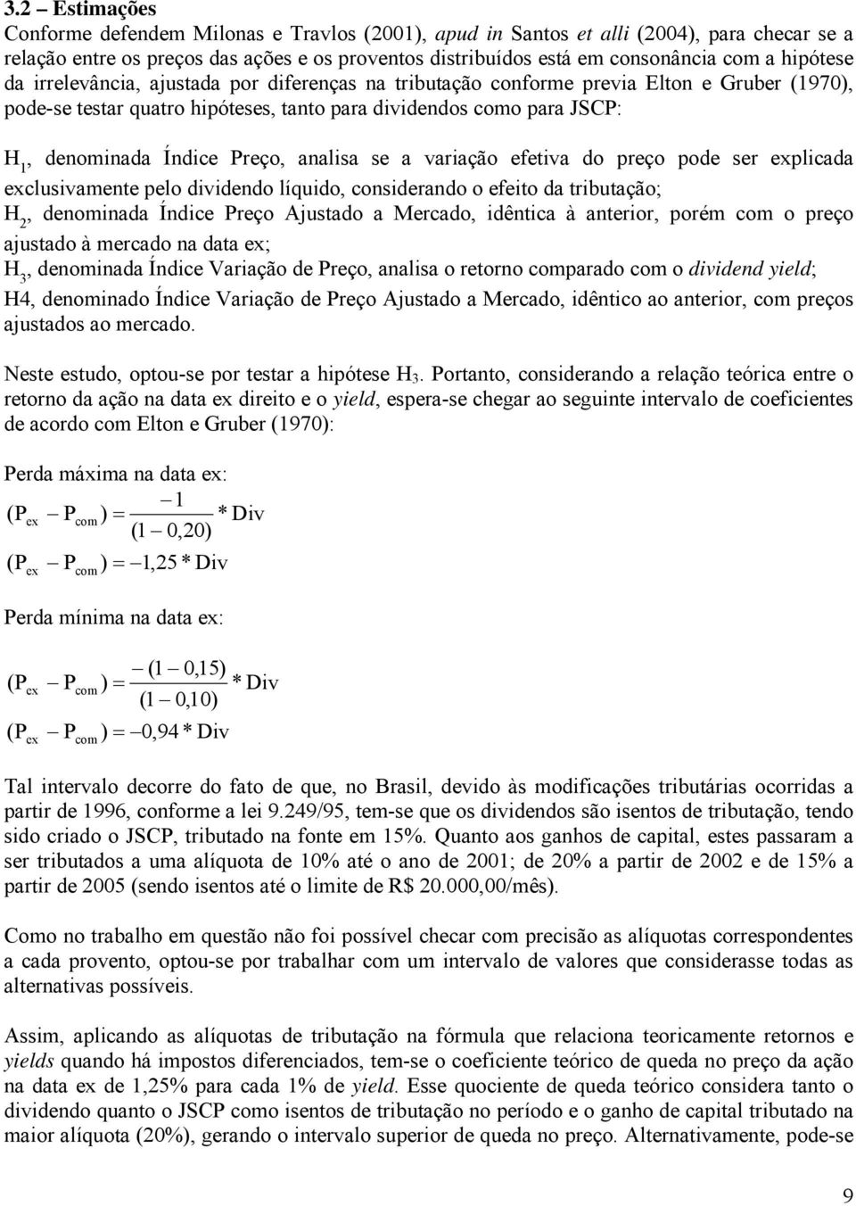 se a variação efetiva do preço pode ser plicada clusivamente pelo dividendo líquido, considerando o efeito da tributação; H 2, denominada Índice Preço Ajustado a Mercado, idêntica à anterior, porém o