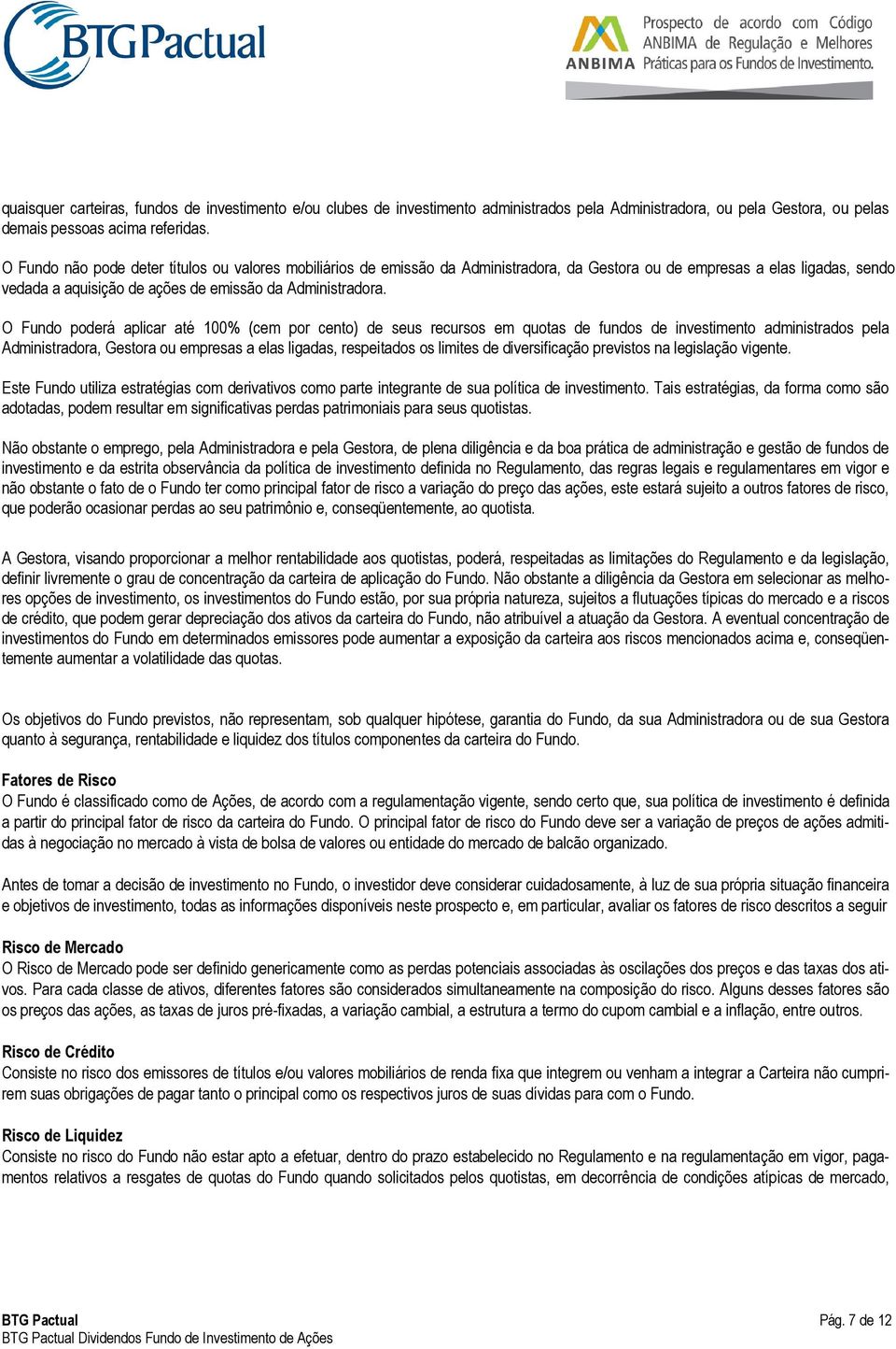 O Fundo poderá aplicar até 100% (cem por cento) de seus recursos em quotas de fundos de investimento administrados pela Administradora, Gestora ou empresas a elas ligadas, respeitados os limites de