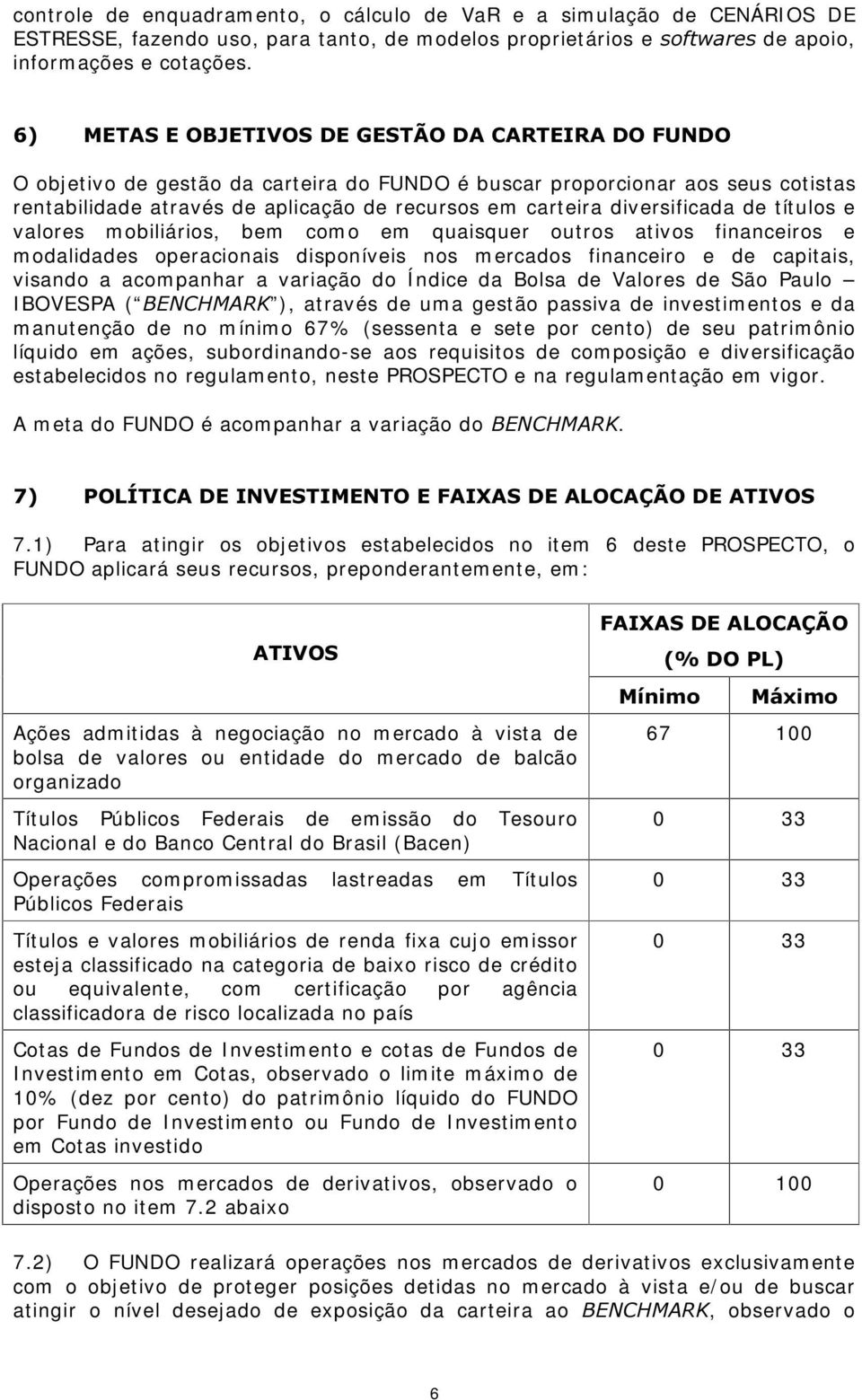 títulos e valores m obiliários, bem com o em quaisquer outros ativos financeiros e m odalidades operacionais disponíveis nos m ercados financeiro e de capitais, visando a acom panhar a variação do Í