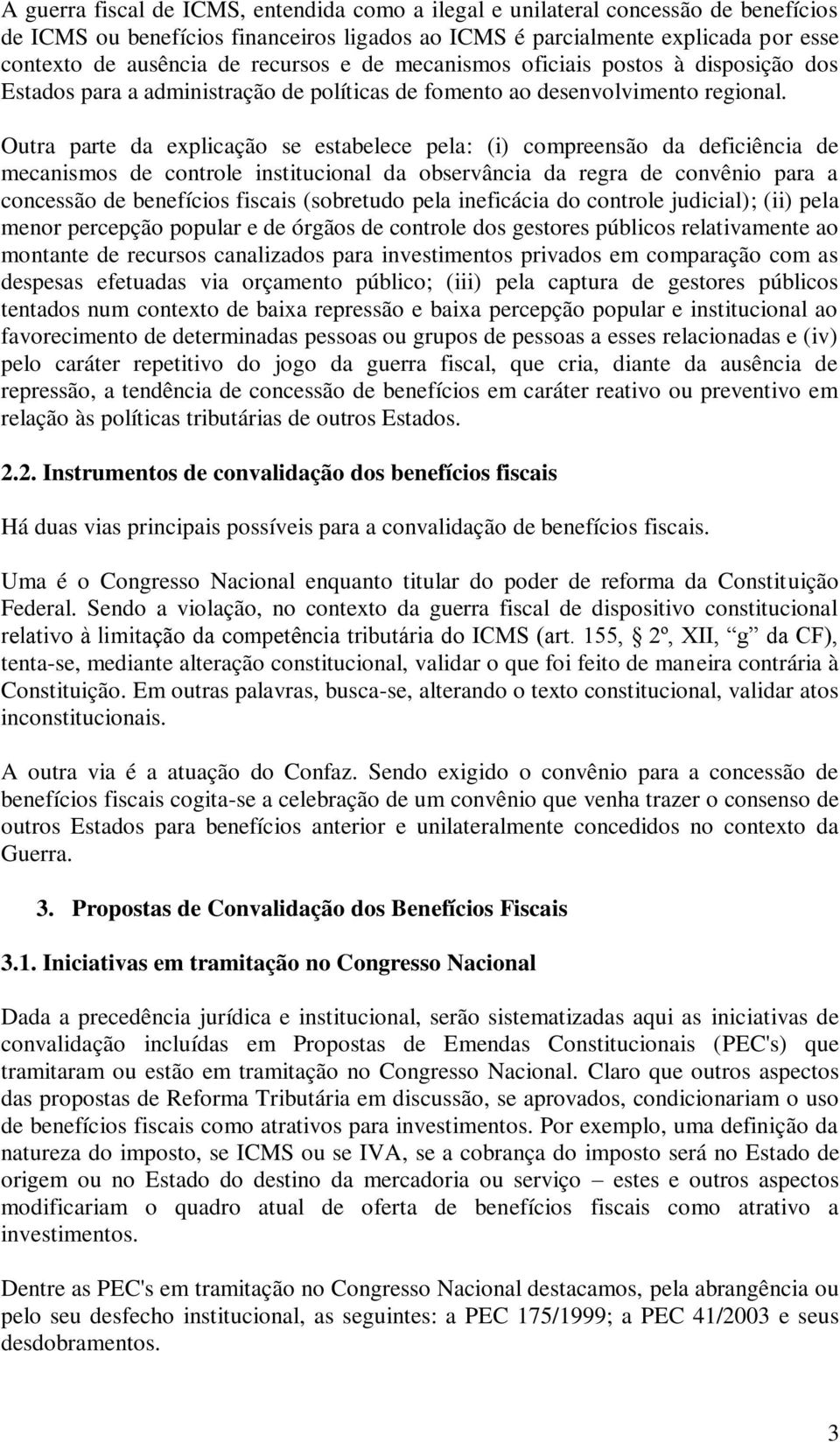 Outra parte da explicação se estabelece pela: (i) compreensão da deficiência de mecanismos de controle institucional da observância da regra de convênio para a concessão de benefícios fiscais