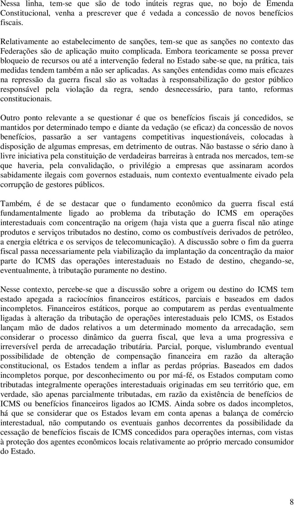 Embora teoricamente se possa prever bloqueio de recursos ou até a intervenção federal no Estado sabe-se que, na prática, tais medidas tendem também a não ser aplicadas.