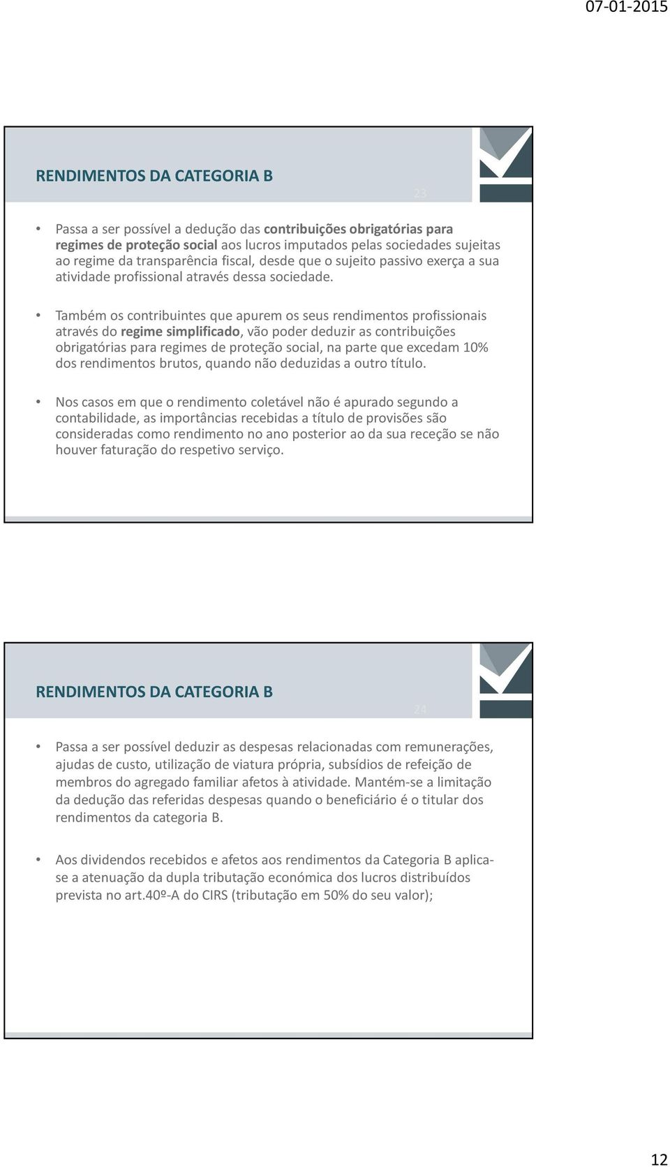 Também os contribuintes que apurem os seus rendimentos profissionais através do regime simplificado, vão poder deduzir as contribuições obrigatórias para regimes de proteção social, na parte que