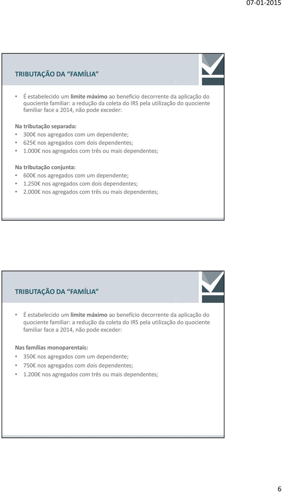 000 nos agregados com três ou mais dependentes; Na tributação conjunta: 600 nos agregados com um dependente; 1.250 nos agregados com dois dependentes; 2.