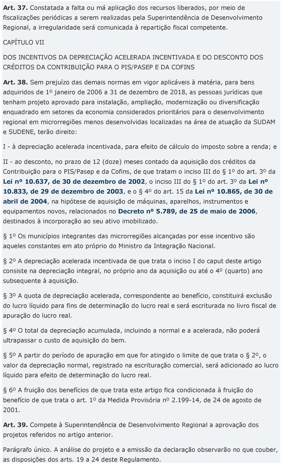 à repartição fiscal competente. CAPÍTULO VII DOS INCENTIVOS DA DEPRECIAÇÃO ACELERADA INCENTIVADA E DO DESCONTO DOS CRÉDITOS DA CONTRIBUIÇÃO PARA O PIS/PASEP E DA COFINS Art. 38.