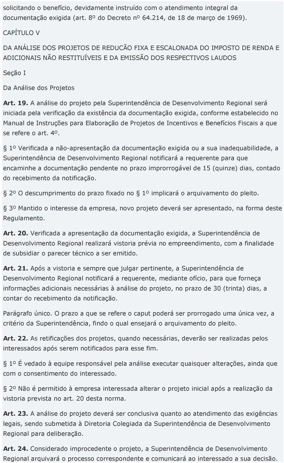 A análise do projeto pela Superintendência de Desenvolvimento Regional será iniciada pela verificação da existência da documentação exigida, conforme estabelecido no Manual de Instruções para