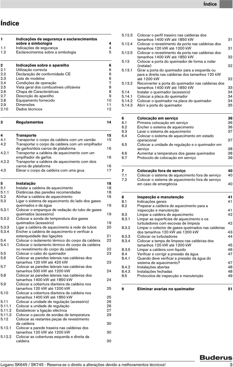 8 Equipamento fornecido 0.9 Dimensões.0 Dados técnicos Regulamentos 4 4 Transporte 5 4. Transportar o corpo da caldeira com um camião 5 4.