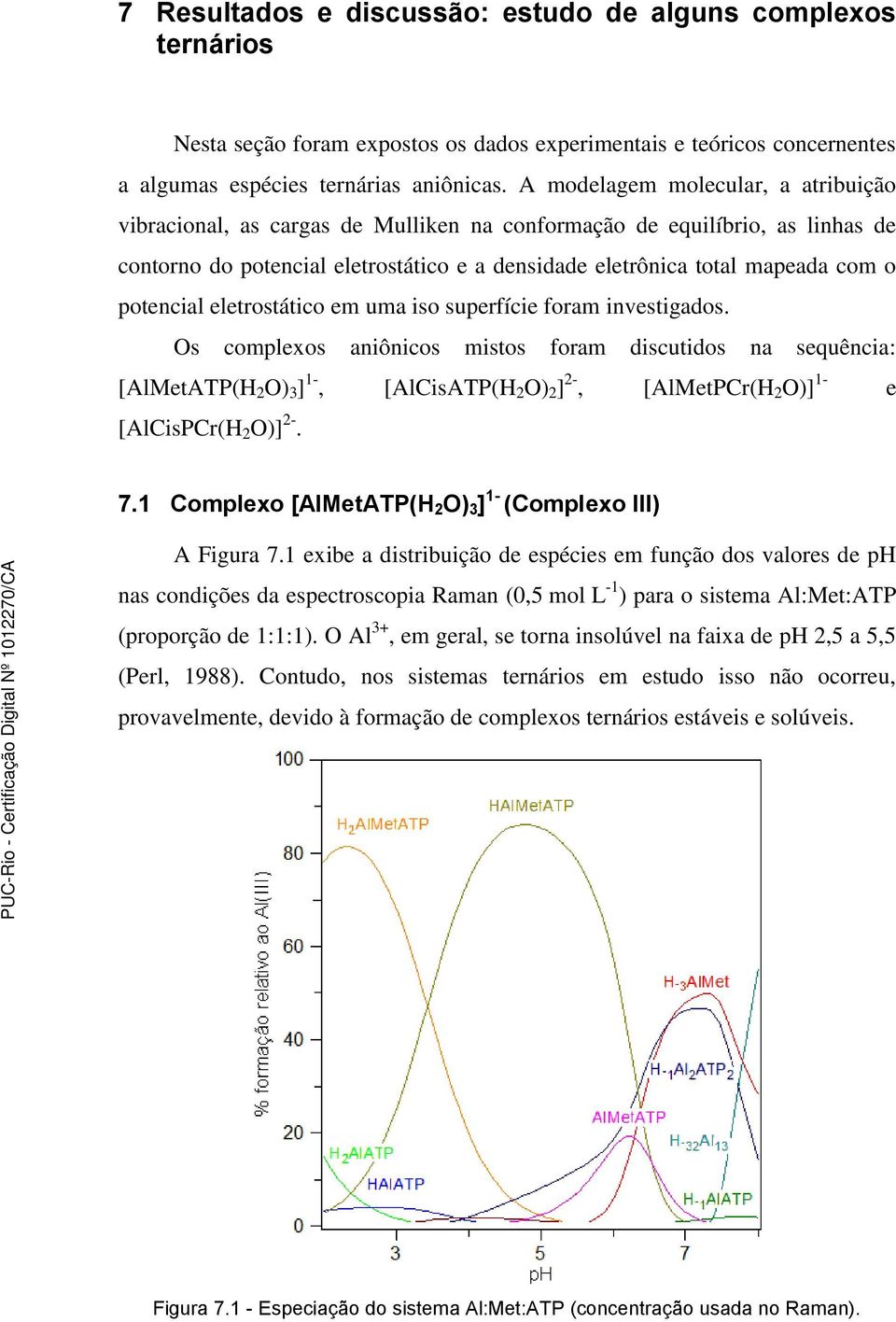 potencial eletrostático em uma iso superfície foram investigados.