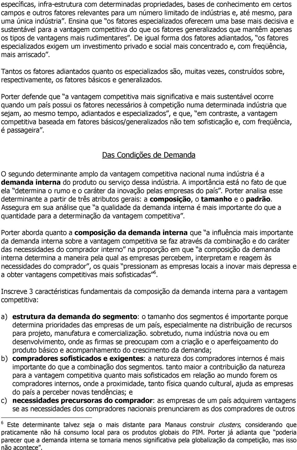 Ensina que os fatores especializados oferecem uma base mais decisiva e sustentável para a vantagem competitiva do que os fatores generalizados que mantêm apenas os tipos de vantagens mais