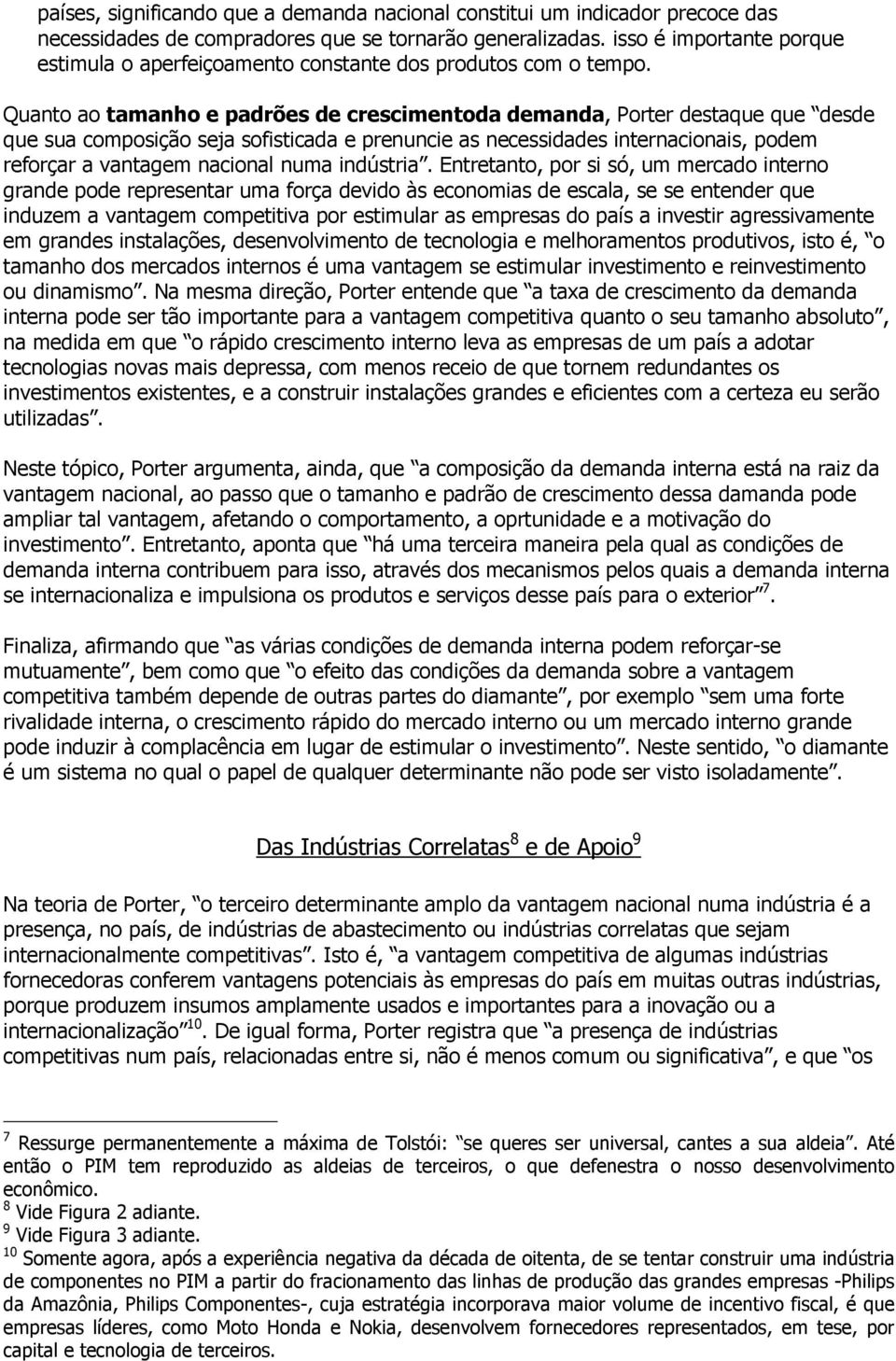 Quanto ao tamanho e padrões de crescimentoda demanda, Porter destaque que desde que sua composição seja sofisticada e prenuncie as necessidades internacionais, podem reforçar a vantagem nacional numa