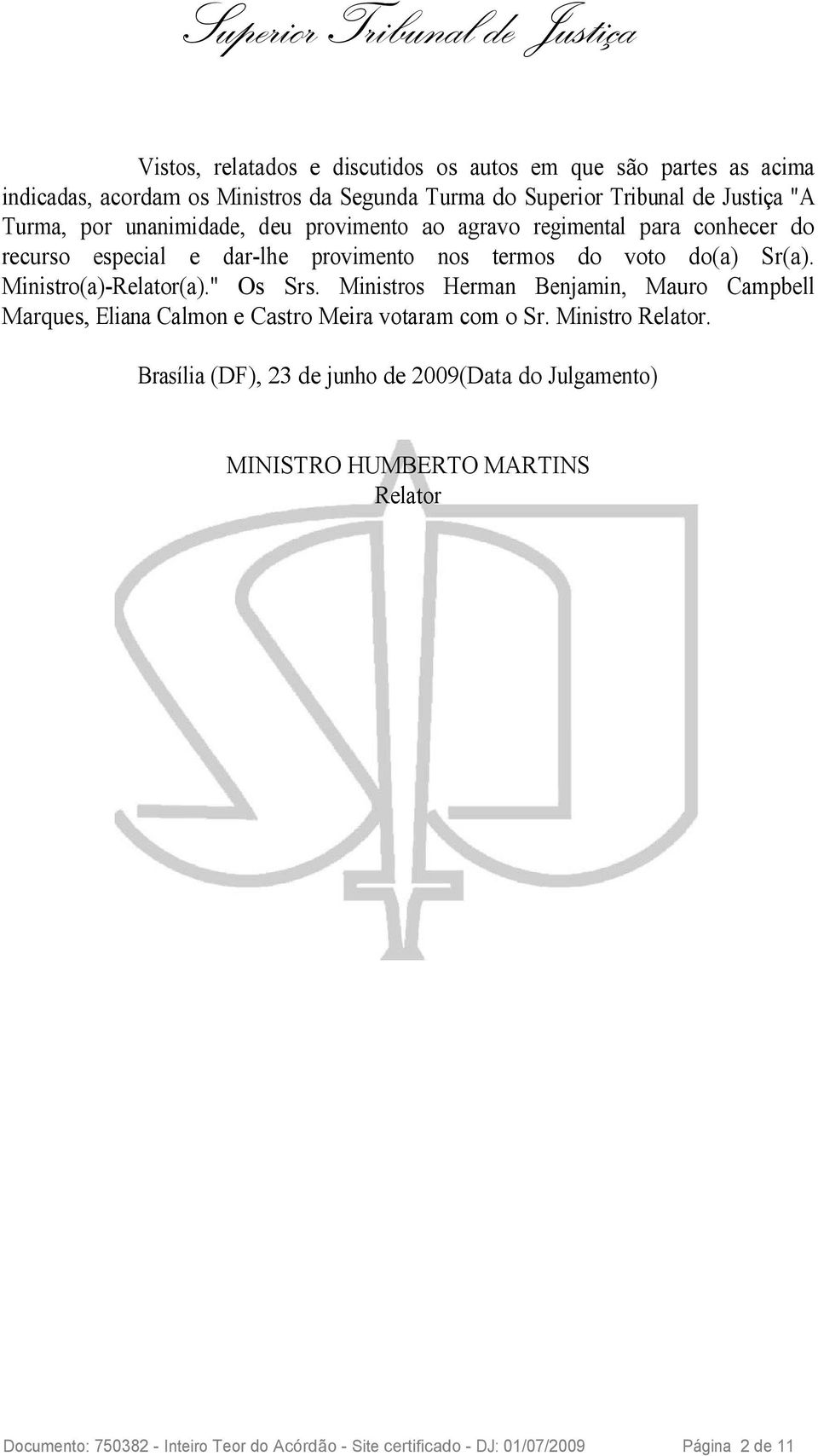 Ministro(a)-Relator(a)." Os Srs. Ministros Herman Benjamin, Mauro Campbell Marques, Eliana Calmon e Castro Meira votaram com o Sr. Ministro Relator.