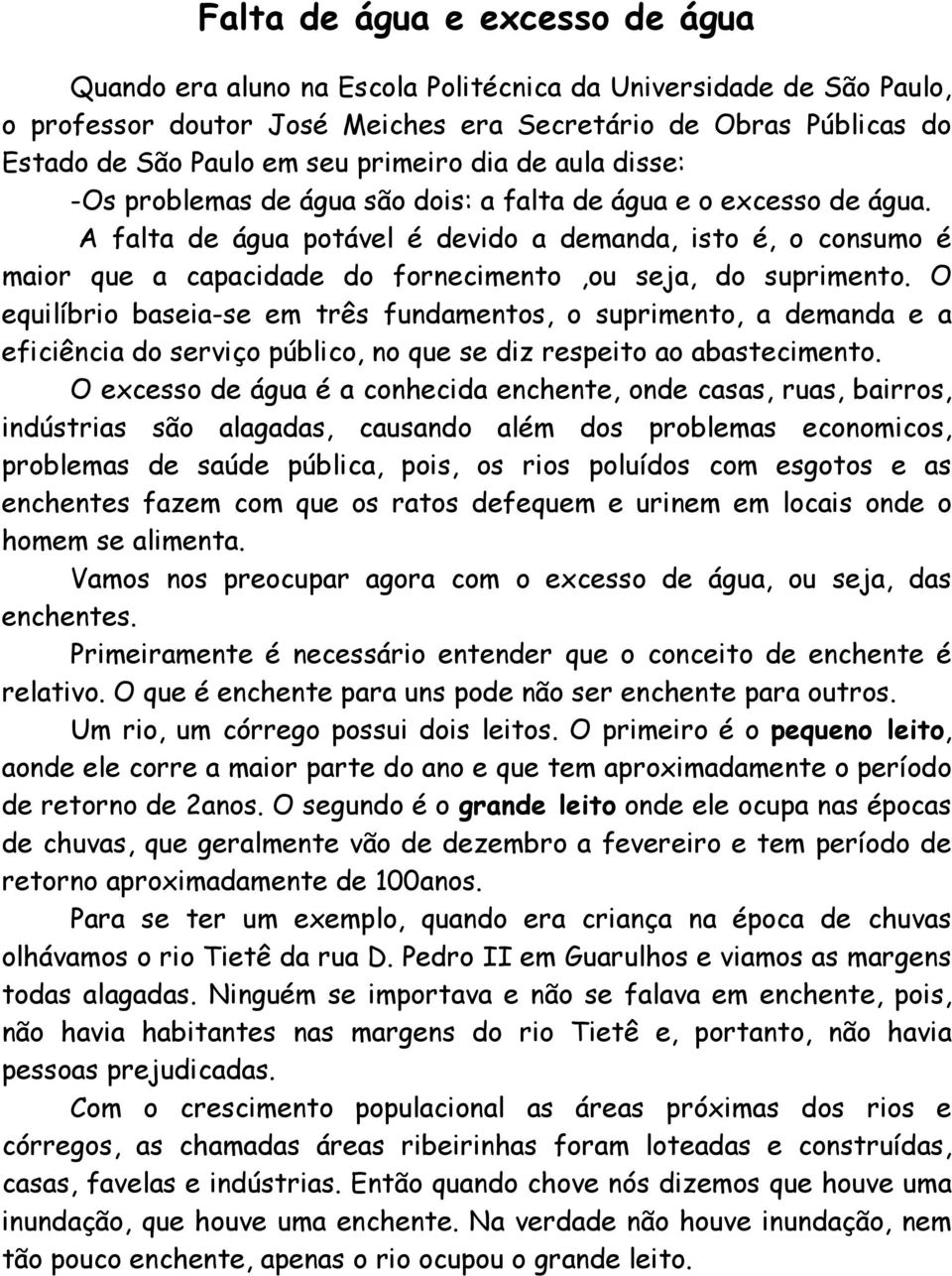 A falta de água potável é devido a demanda, isto é, o consumo é maior que a capacidade do fornecimento,ou seja, do suprimento.