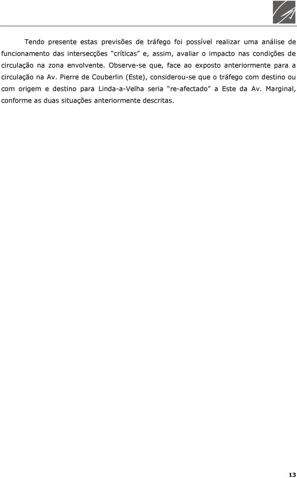 Observe-se que, face ao exposto anteriormente para a circulação na Av.