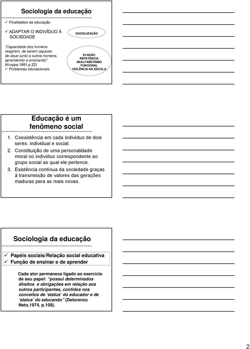 Coexistência em cada indivíduo de dois seres: individual e social. 2. Constituição de uma personalidade moral no indivíduo correspondente ao grupo social ao qual ele pertence. 3.