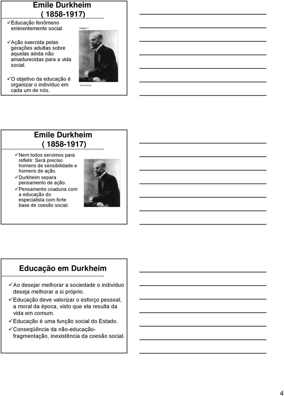 Será preciso homens de sensibilidade e homens de ação. Durkheim separa pensamento de ação. Pensamento coaduna com a educação do especialista com forte base de coesão social.