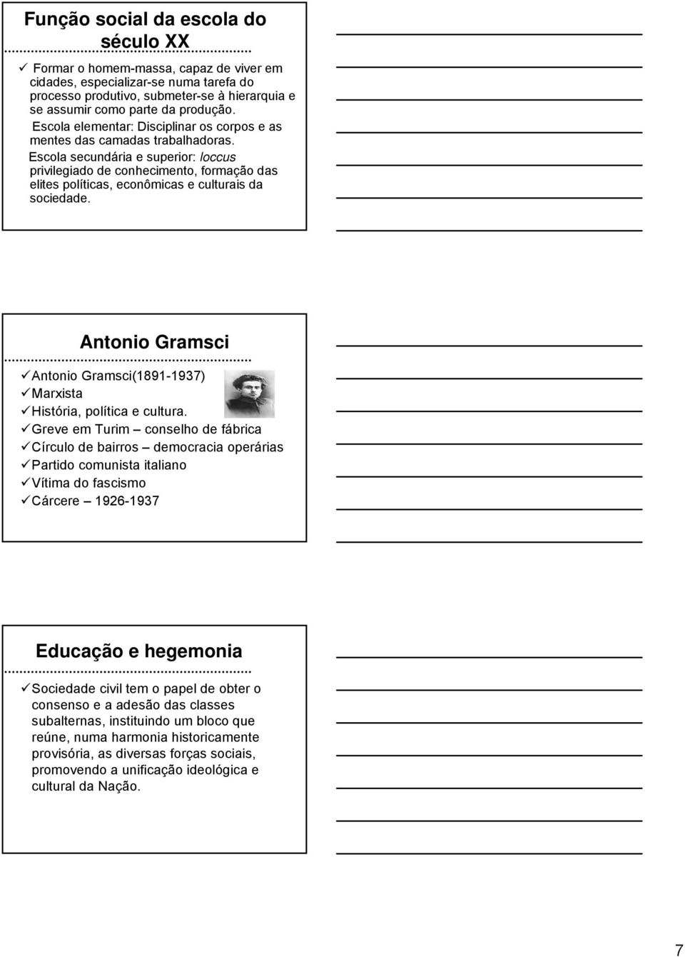 Escola secundária e superior: loccus privilegiado de conhecimento, formação das elites políticas, econômicas e culturais da sociedade.