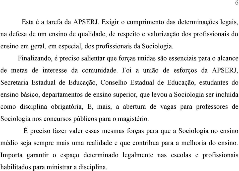 Finalizando, é preciso salientar que forças unidas são essenciais para o alcance de metas de interesse da comunidade.