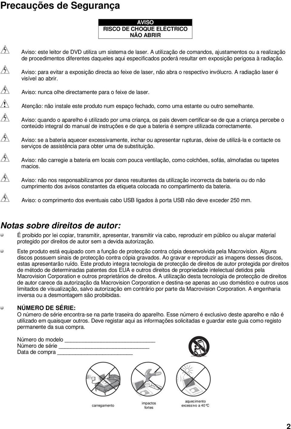 Aviso: para evitar a exposição directa ao feixe de laser, não abra o respectivo invólucro. A radiação laser é visível ao abrir. Aviso: nunca olhe directamente para o feixe de laser.