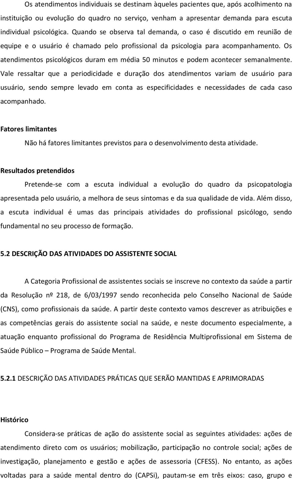 Os atendimentos psicológicos duram em média 50 minutos e podem acontecer semanalmente.