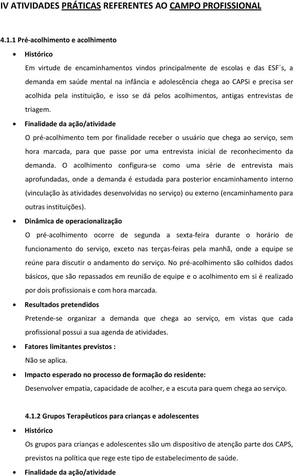 acolhida pela instituição, e isso se dá pelos acolhimentos, antigas entrevistas de triagem.