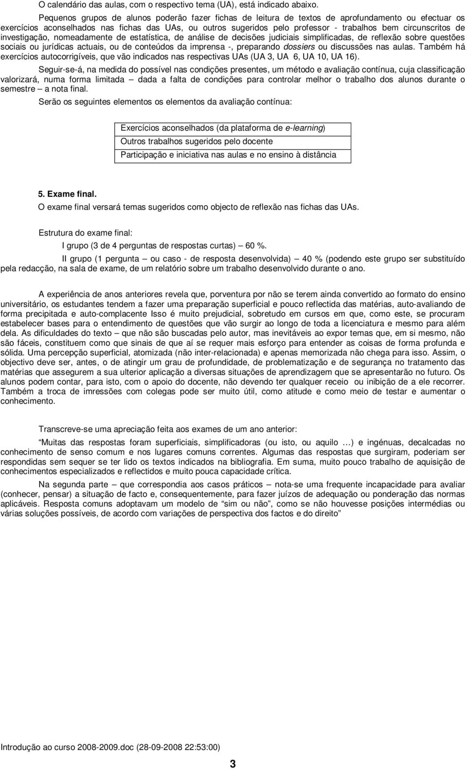 circunscritos de investigação, nomeadamente de estatística, de análise de decisões judiciais simplificadas, de reflexão sobre questões sociais ou jurídicas actuais, ou de conteúdos da imprensa -,