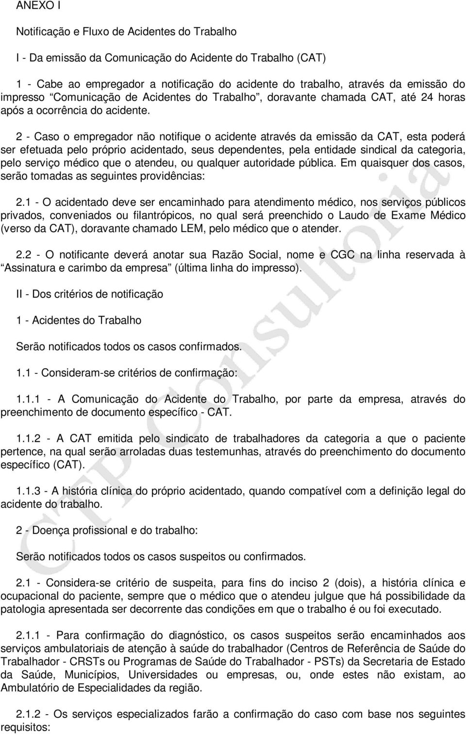 2 - Caso o empregador não notifique o acidente através da emissão da CAT, esta poderá ser efetuada pelo próprio acidentado, seus dependentes, pela entidade sindical da categoria, pelo serviço médico