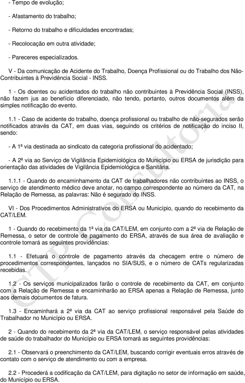 1 - Os doentes ou acidentados do trabalho não contribuintes à Previdência Social (INSS), não fazem jus ao benefício diferenciado, não tendo, portanto, outros documentos além da simples notificação do