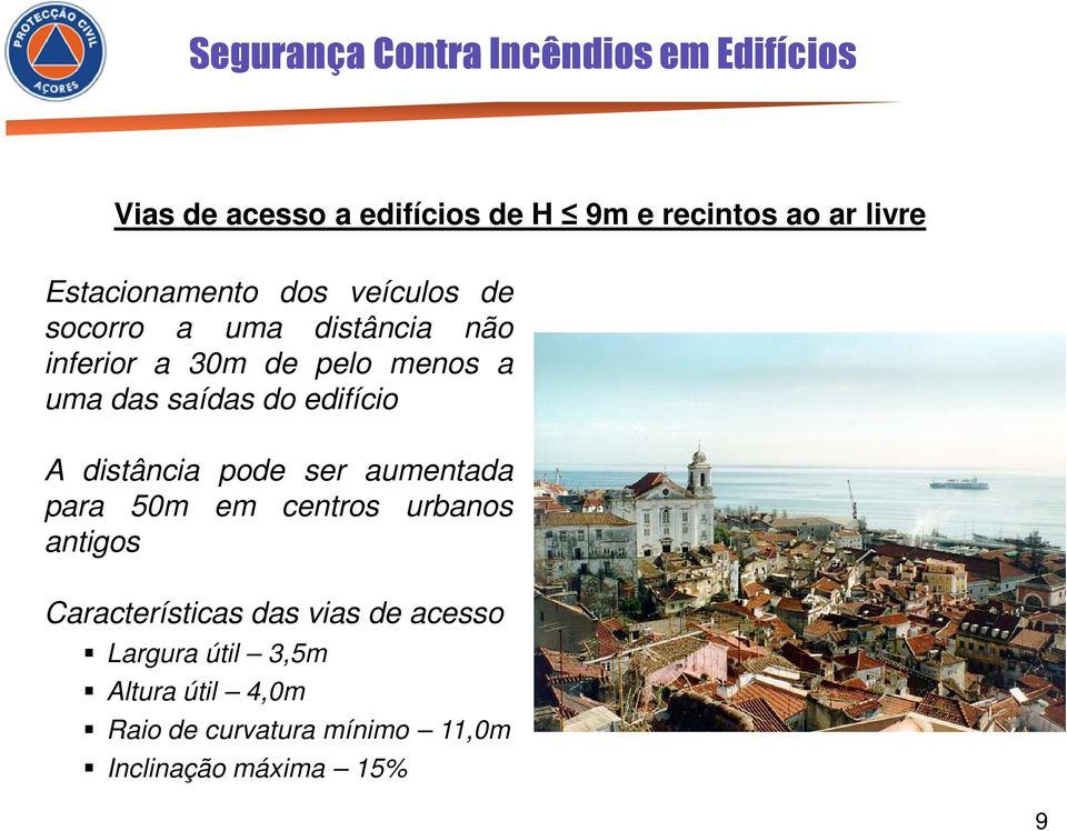 distância pode ser aumentada para 50m em centros urbanos antigos Características das vias