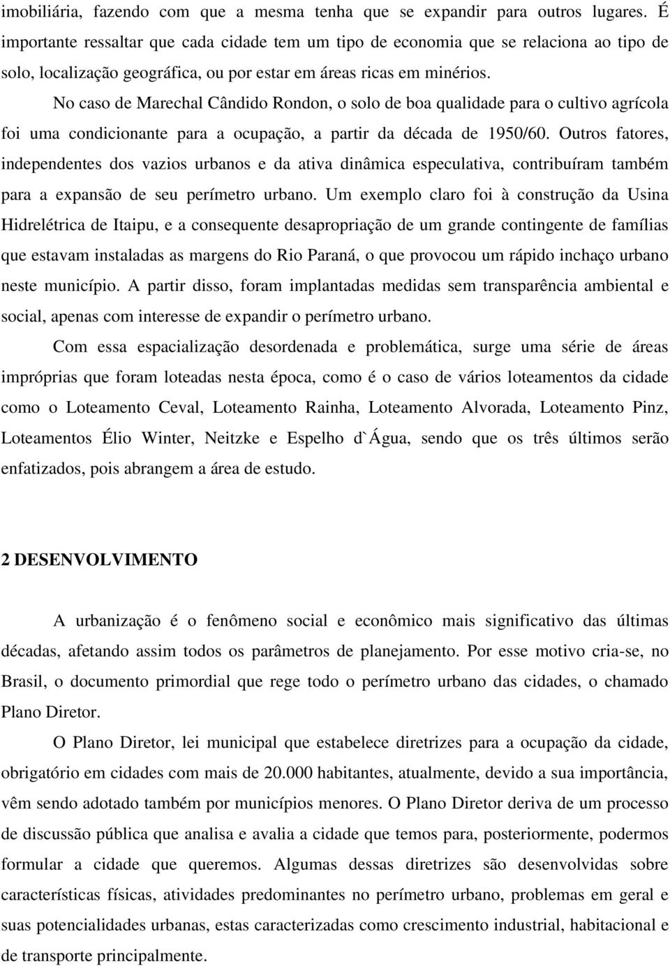 No caso de Marechal Cândido Rondon, o solo de boa qualidade para o cultivo agrícola foi uma condicionante para a ocupação, a partir da década de 1950/60.