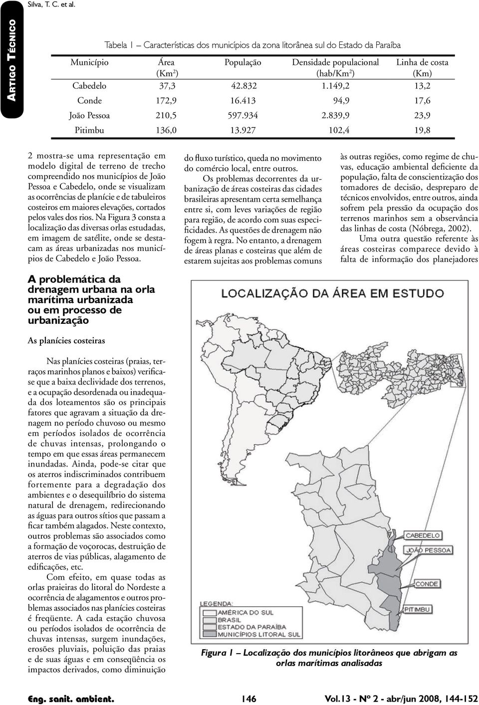 927 102,4 19,8 2 mostra-se uma representação em modelo digital de terreno de trecho compreendido nos municípios de João Pessoa e Cabedelo, onde se visualizam as ocorrências de planície e de