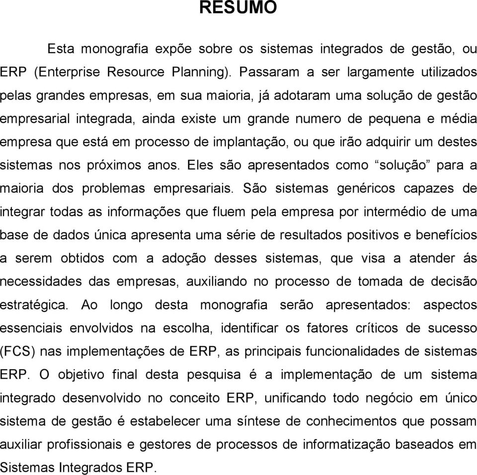 em processo de implantação, ou que irão adquirir um destes sistemas nos próximos anos. Eles são apresentados como solução para a maioria dos problemas empresariais.