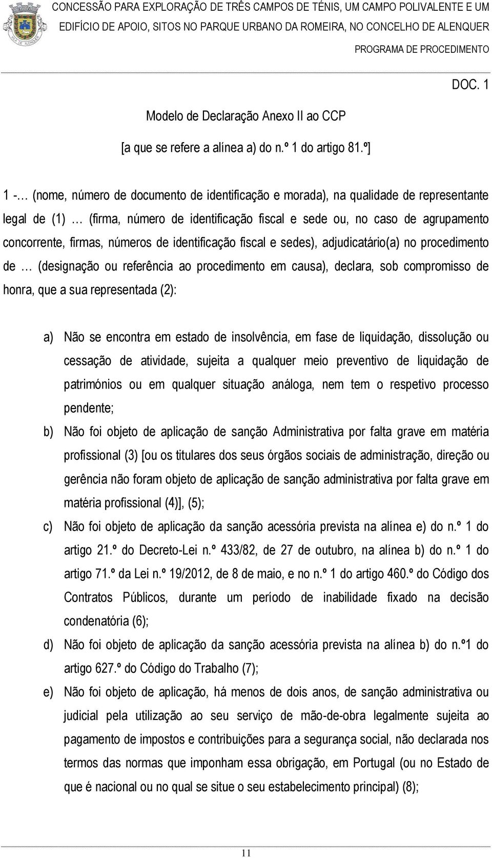 números de identificação fiscal e sedes), adjudicatário(a) no procedimento de (designação ou referência ao procedimento em causa), declara, sob compromisso de honra, que a sua representada (2): a)