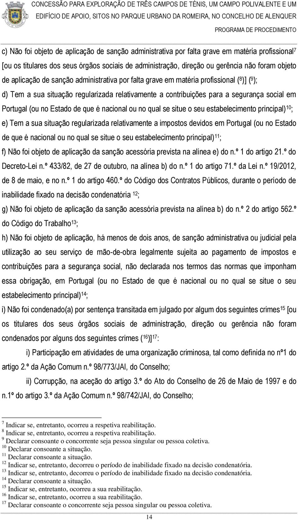 Estado de que é nacional ou no qual se situe o seu estabelecimento principal) 10 ; e) Tem a sua situação regularizada relativamente a impostos devidos em Portugal (ou no Estado de que é nacional ou